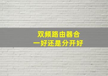 双频路由器合一好还是分开好