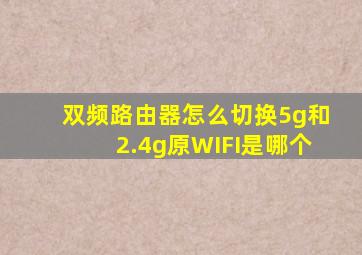 双频路由器怎么切换5g和2.4g原WIFI是哪个