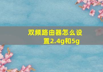 双频路由器怎么设置2.4g和5g