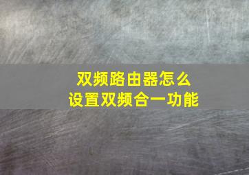 双频路由器怎么设置双频合一功能