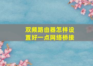 双频路由器怎样设置好一点网络桥接