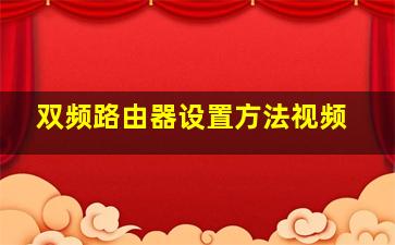 双频路由器设置方法视频