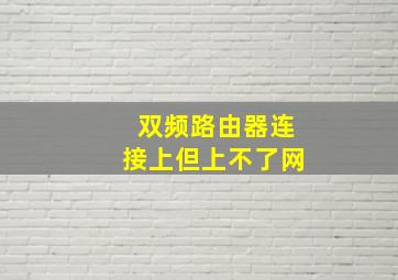 双频路由器连接上但上不了网