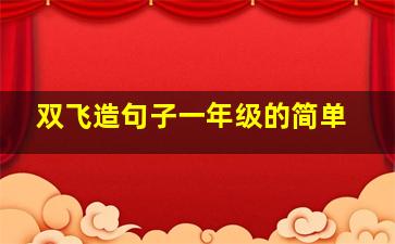 双飞造句子一年级的简单