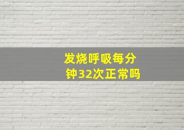 发烧呼吸每分钟32次正常吗