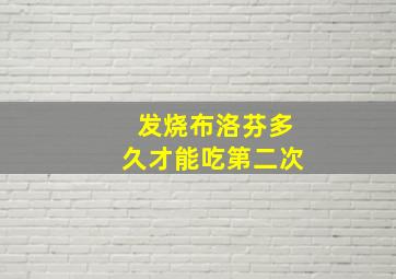 发烧布洛芬多久才能吃第二次