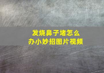 发烧鼻子堵怎么办小妙招图片视频