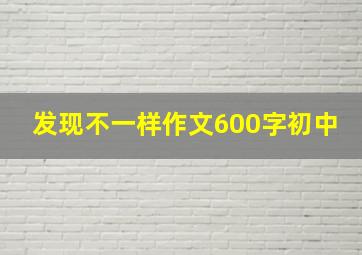 发现不一样作文600字初中