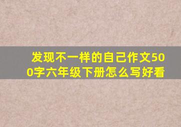 发现不一样的自己作文500字六年级下册怎么写好看