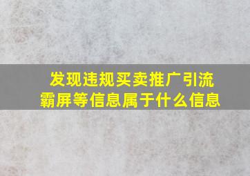 发现违规买卖推广引流霸屏等信息属于什么信息