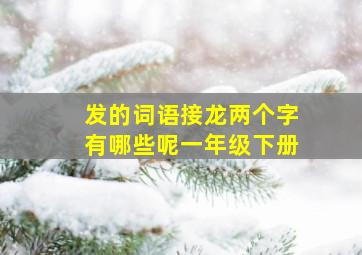 发的词语接龙两个字有哪些呢一年级下册