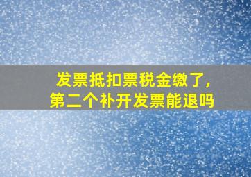 发票抵扣票税金缴了,第二个补开发票能退吗