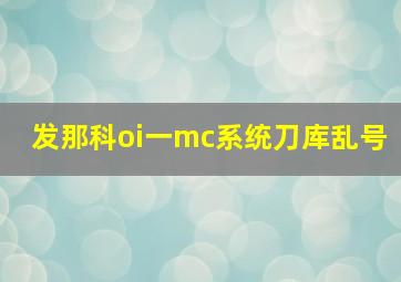 发那科oi一mc系统刀库乱号