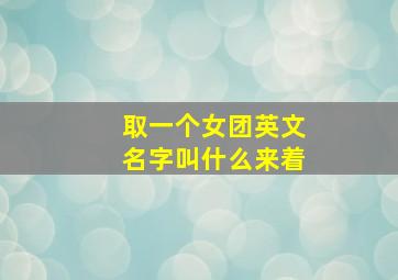 取一个女团英文名字叫什么来着