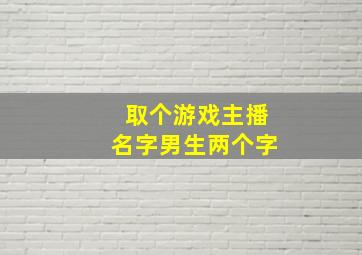 取个游戏主播名字男生两个字