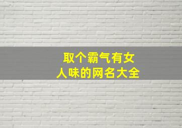 取个霸气有女人味的网名大全