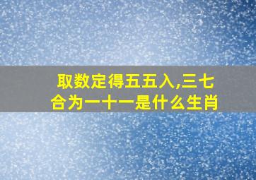 取数定得五五入,三七合为一十一是什么生肖