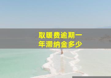 取暖费逾期一年滞纳金多少