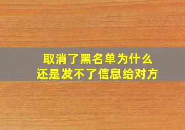 取消了黑名单为什么还是发不了信息给对方