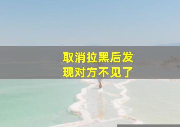 取消拉黑后发现对方不见了