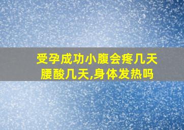 受孕成功小腹会疼几天腰酸几天,身体发热吗