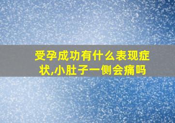 受孕成功有什么表现症状,小肚子一侧会痛吗