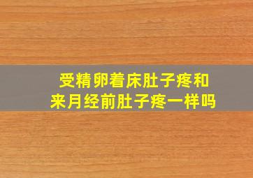 受精卵着床肚子疼和来月经前肚子疼一样吗