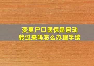 变更户口医保是自动转过来吗怎么办理手续