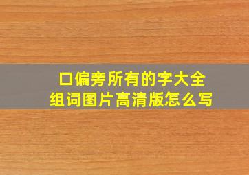 口偏旁所有的字大全组词图片高清版怎么写