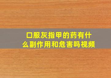 口服灰指甲的药有什么副作用和危害吗视频