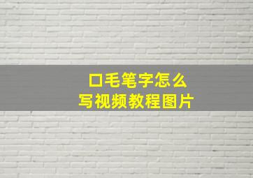 口毛笔字怎么写视频教程图片