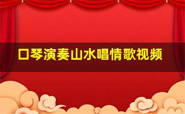 口琴演奏山水唱情歌视频