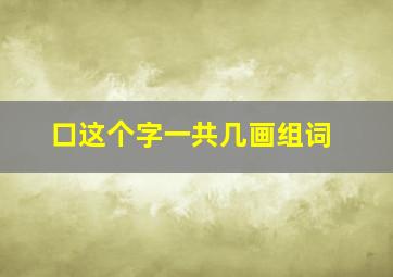 口这个字一共几画组词