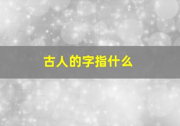 古人的字指什么