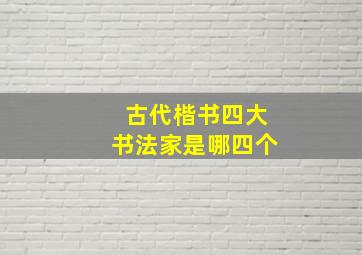 古代楷书四大书法家是哪四个