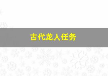 古代龙人任务