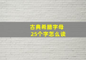 古典希腊字母25个字怎么读