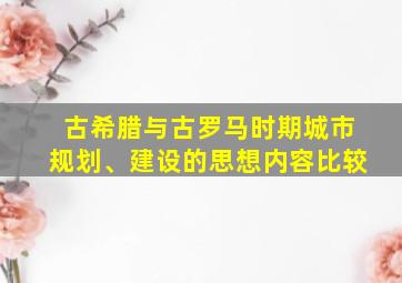 古希腊与古罗马时期城市规划、建设的思想内容比较