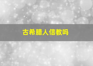 古希腊人信教吗