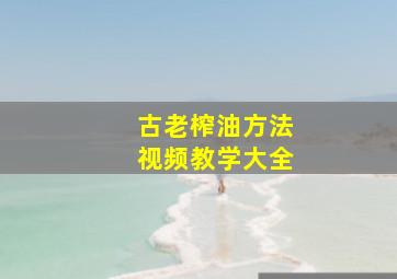 古老榨油方法视频教学大全