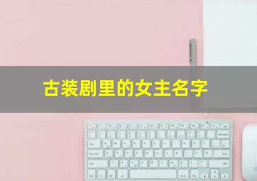 古装剧里的女主名字