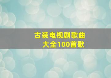 古装电视剧歌曲大全100首歌