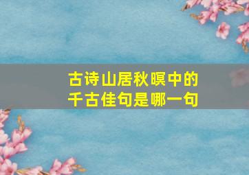 古诗山居秋暝中的千古佳句是哪一句