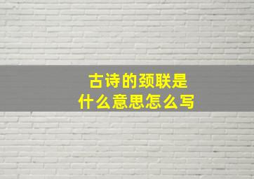 古诗的颈联是什么意思怎么写