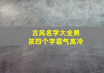 古风名字大全男孩四个字霸气高冷