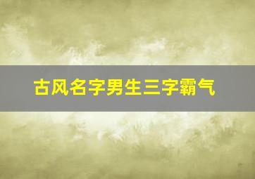 古风名字男生三字霸气