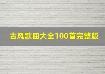 古风歌曲大全100首完整版