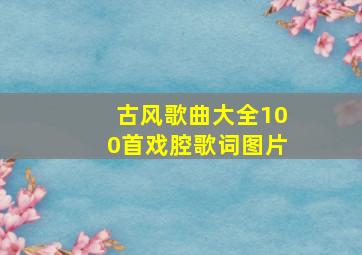 古风歌曲大全100首戏腔歌词图片