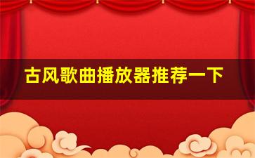 古风歌曲播放器推荐一下