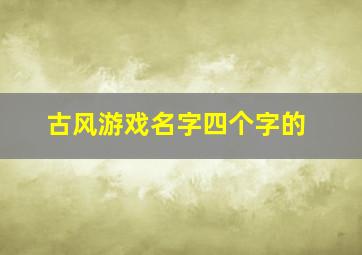 古风游戏名字四个字的